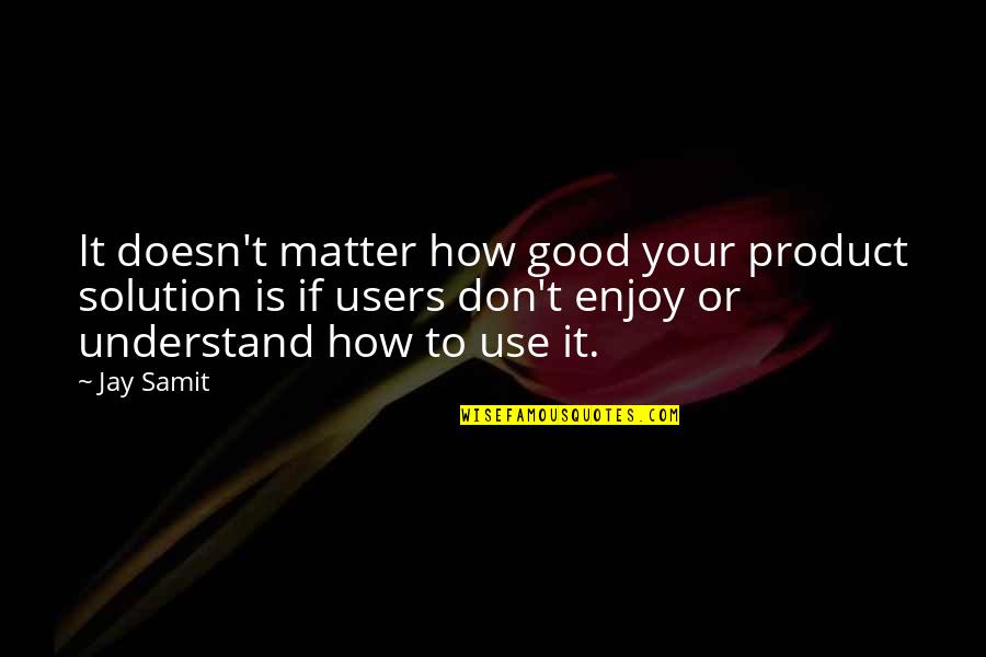 Redimido Canciones Quotes By Jay Samit: It doesn't matter how good your product solution