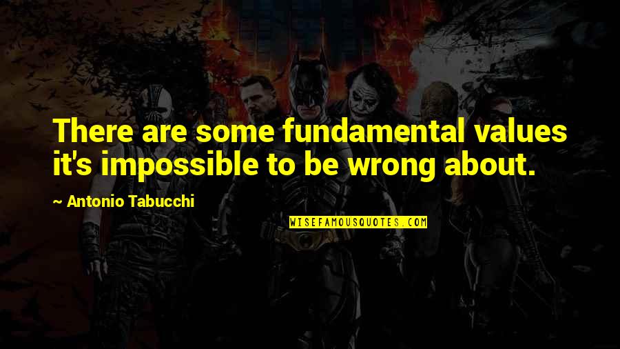 Redimido Quotes By Antonio Tabucchi: There are some fundamental values it's impossible to Redimido Quotes By Antonio Tabucchi: There are some fundamental values it's impossible to
