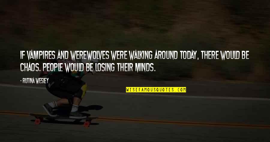 Redimido Y Quotes By Rutina Wesley: If vampires and werewolves were walking around today, Redimido Y Quotes By Rutina Wesley: If vampires and werewolves were walking around today,