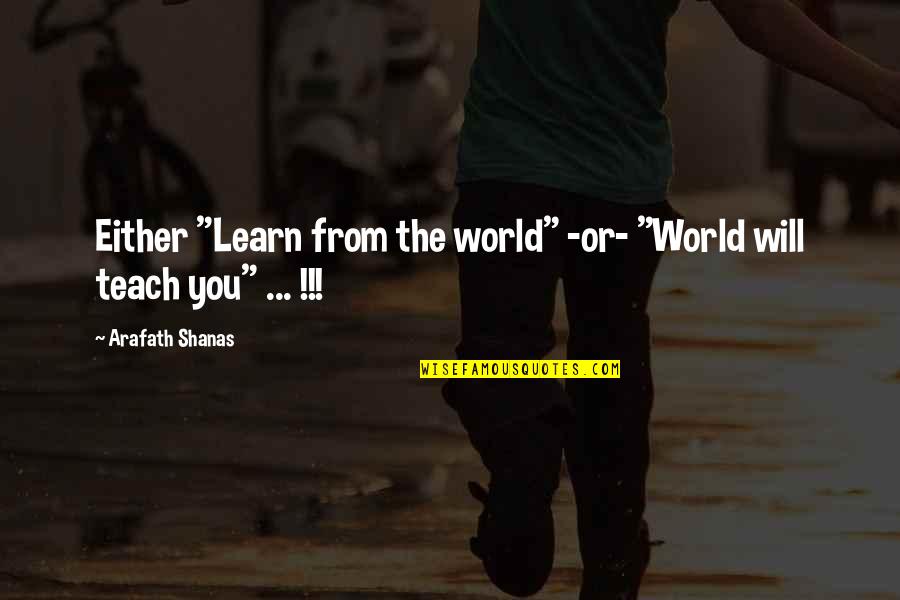 Redimirse Quotes By Arafath Shanas: Either "Learn from the world" -or- "World will