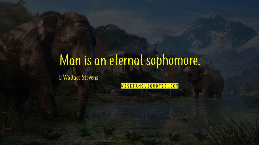 Redinger Funeral Home Quotes By Wallace Stevens: Man is an eternal sophomore. Redinger Funeral Home Quotes By Wallace Stevens: Man is an eternal sophomore.