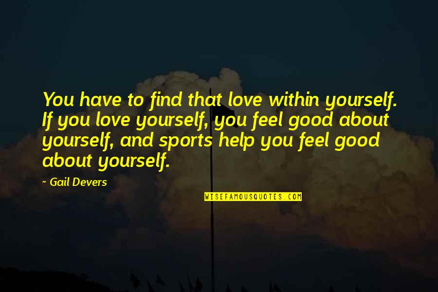 Redinsyde Quotes By Gail Devers: You have to find that love within yourself. Redinsyde Quotes By Gail Devers: You have to find that love within yourself.