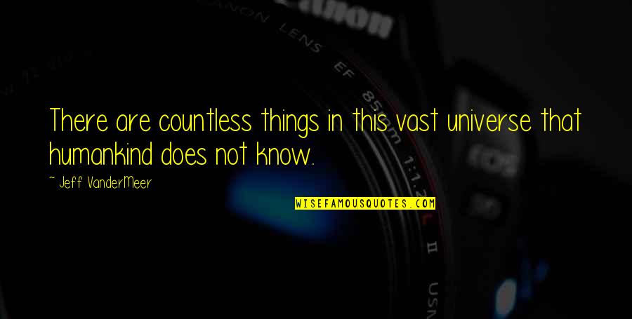 Redirad Quotes By Jeff VanderMeer: There are countless things in this vast universe