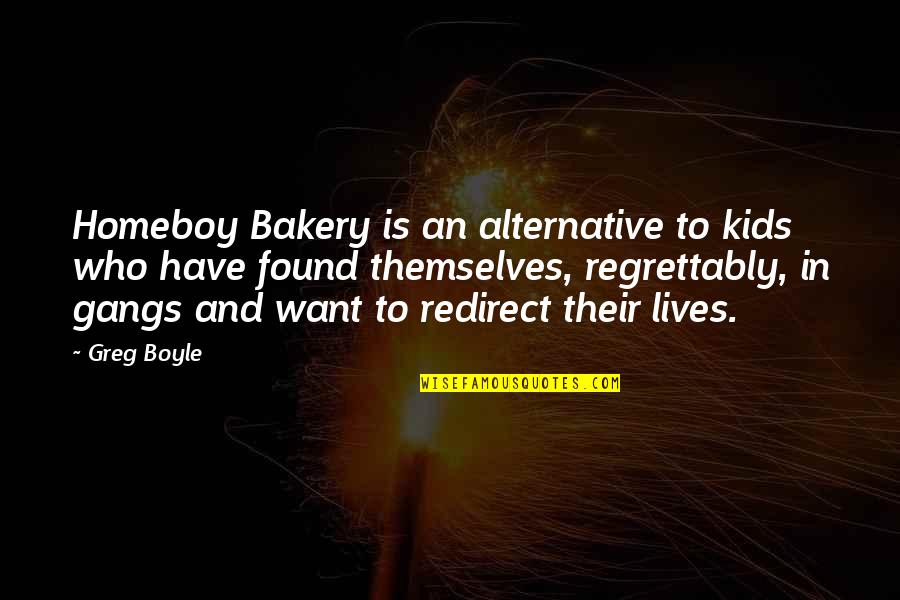 Redirect Quotes By Greg Boyle: Homeboy Bakery is an alternative to kids who