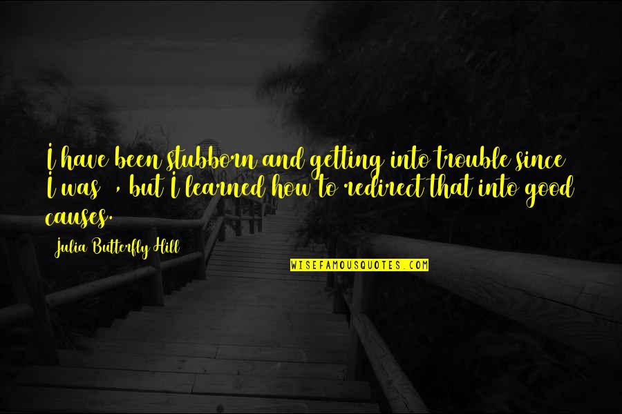 Redirect Quotes By Julia Butterfly Hill: I have been stubborn and getting into trouble