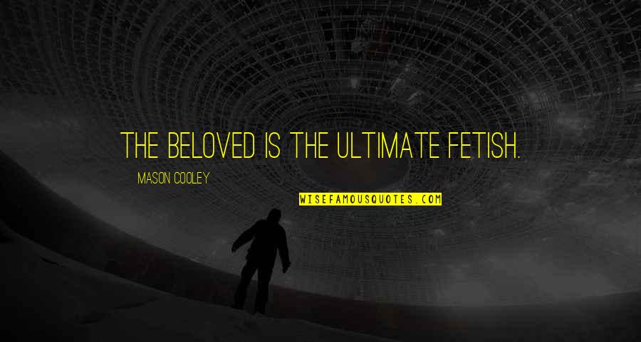 Redirected Quotes By Mason Cooley: The beloved is the ultimate fetish.
