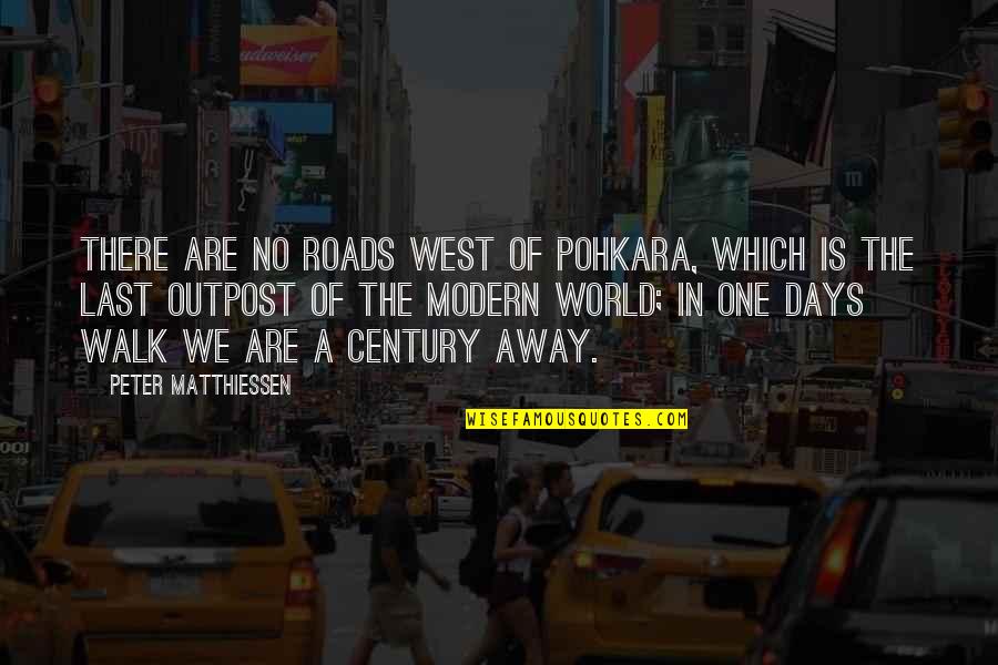 Redirected Quotes By Peter Matthiessen: There are no roads west of Pohkara, which