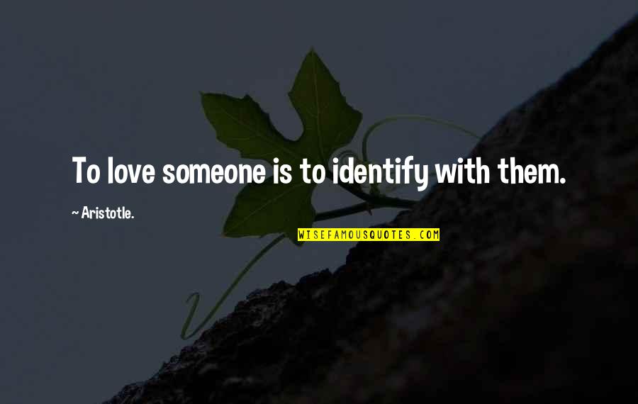 Redirecting Focus Quotes By Aristotle.: To love someone is to identify with them.