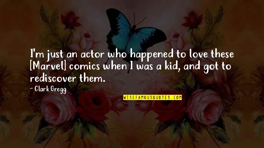 Rediscover Love Quotes By Clark Gregg: I'm just an actor who happened to love