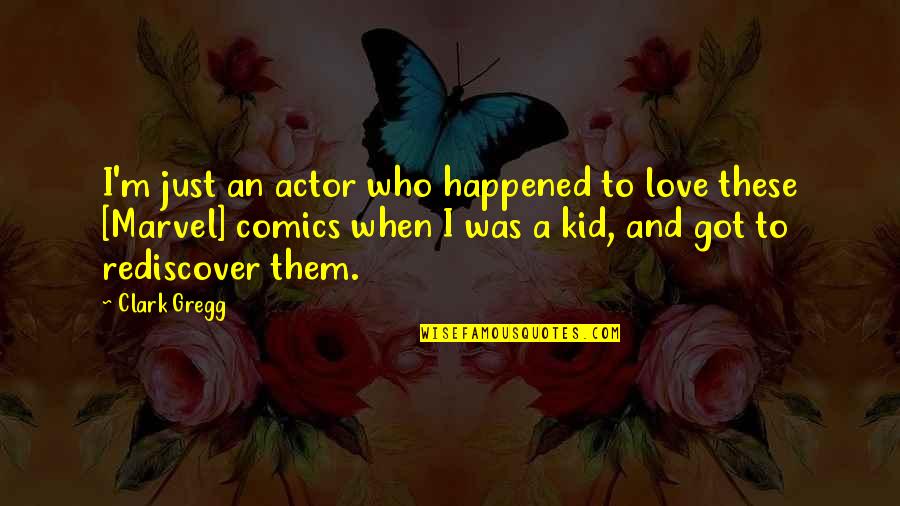 Rediscover You Quotes By Clark Gregg: I'm just an actor who happened to love