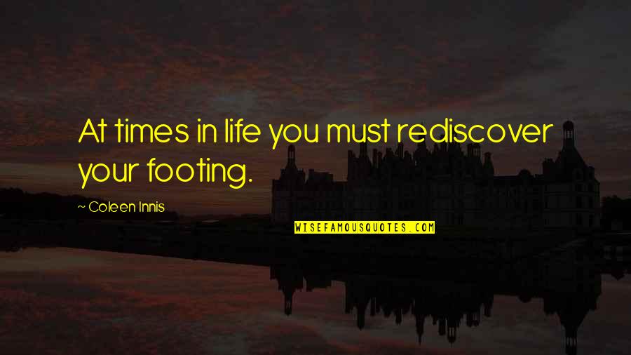 Rediscover You Quotes By Coleen Innis: At times in life you must rediscover your