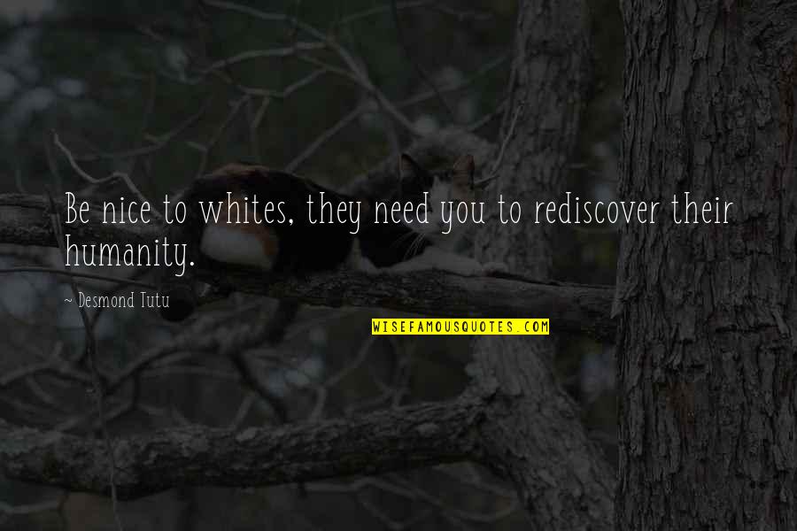 Rediscover You Quotes By Desmond Tutu: Be nice to whites, they need you to