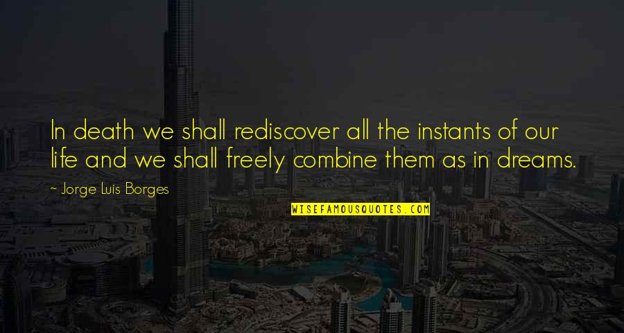 Rediscover You Quotes By Jorge Luis Borges: In death we shall rediscover all the instants