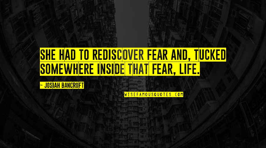 Rediscover You Quotes By Josiah Bancroft: She had to rediscover fear and, tucked somewhere