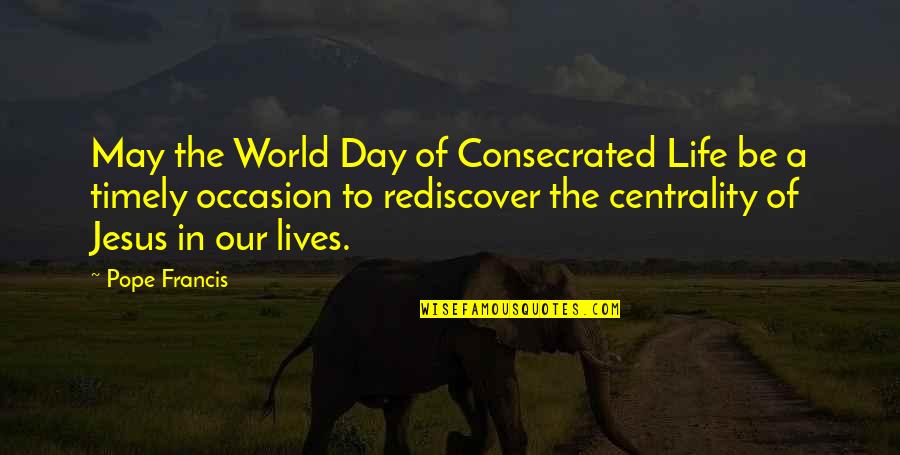 Rediscover You Quotes By Pope Francis: May the World Day of Consecrated Life be