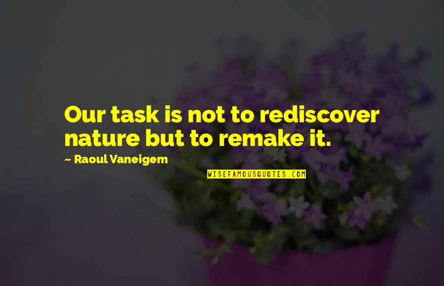 Rediscover You Quotes By Raoul Vaneigem: Our task is not to rediscover nature but
