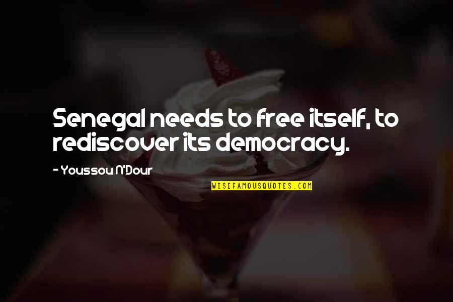 Rediscover You Quotes By Youssou N'Dour: Senegal needs to free itself, to rediscover its