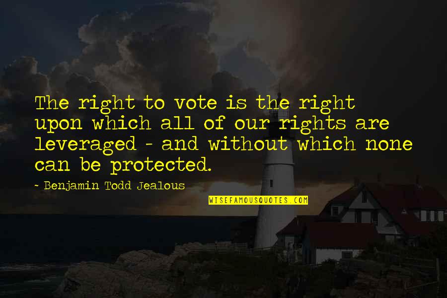 Rediscovering Catholicism Quotes By Benjamin Todd Jealous: The right to vote is the right upon Rediscovering Catholicism Quotes By Benjamin Todd Jealous: The right to vote is the right upon
