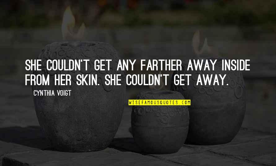 Rediscovering Catholicism Quotes By Cynthia Voigt: She couldn't get any farther away inside from