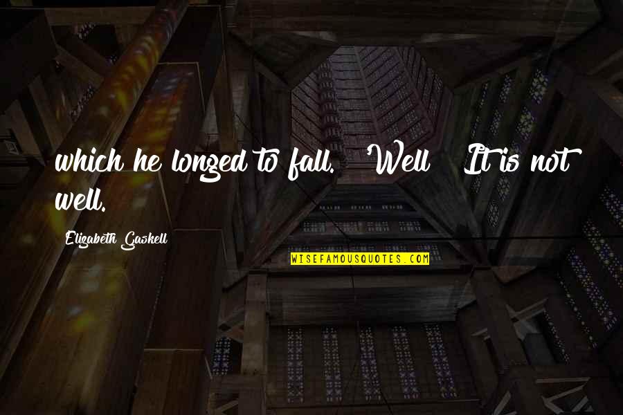 Rediscovering Life Quotes By Elizabeth Gaskell: which he longed to fall. "'Well! It is