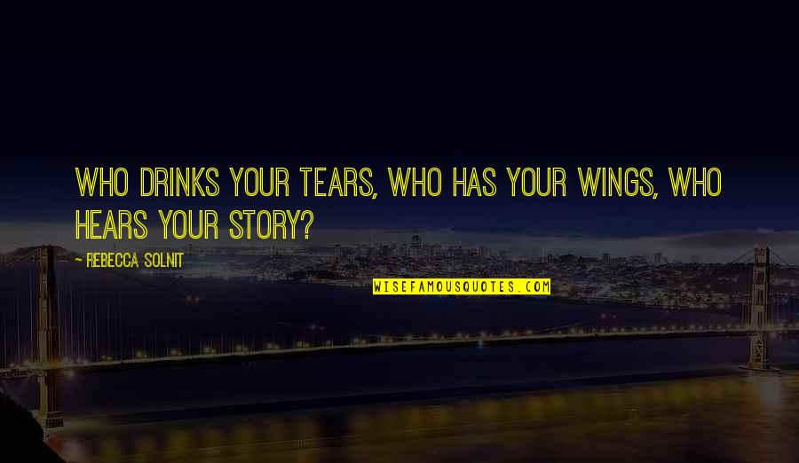 Rediscovering Life Quotes By Rebecca Solnit: Who drinks your tears, who has your wings,