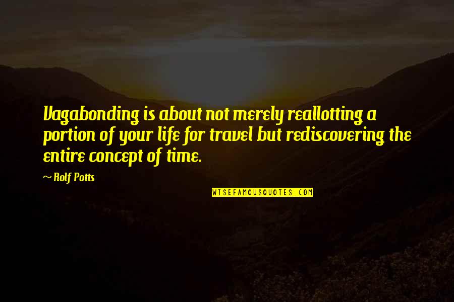 Rediscovering Quotes By Rolf Potts: Vagabonding is about not merely reallotting a portion