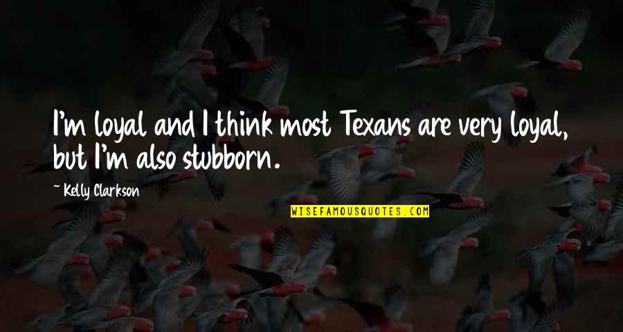 Rediske Air Quotes By Kelly Clarkson: I'm loyal and I think most Texans are