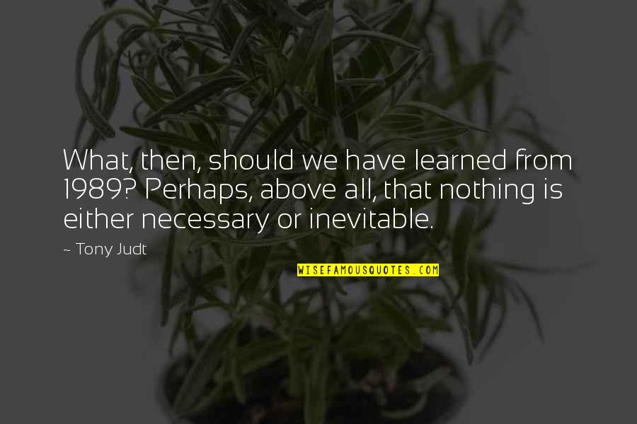 Redistilled Quotes By Tony Judt: What, then, should we have learned from 1989? Redistilled Quotes By Tony Judt: What, then, should we have learned from 1989?