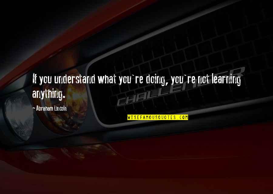 Redistributes Income Quotes By Abraham Lincoln: If you understand what you're doing, you're not