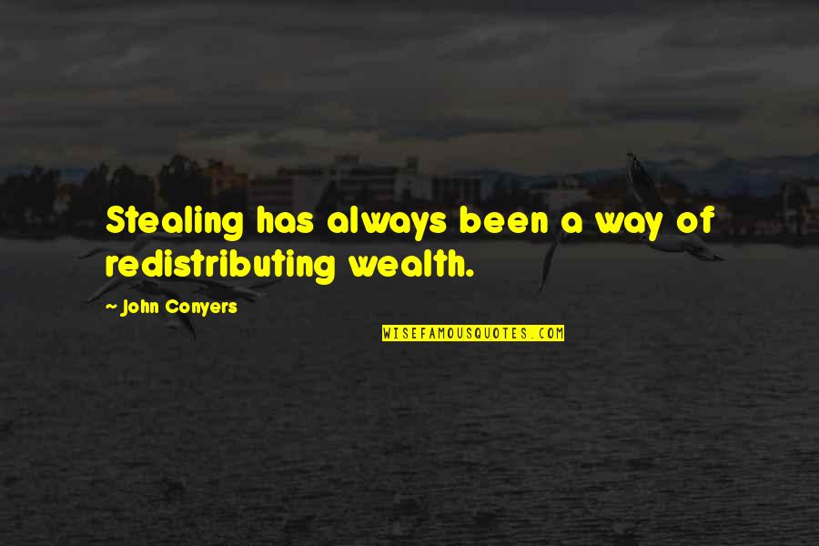 Redistributing Wealth Quotes By John Conyers: Stealing has always been a way of redistributing
