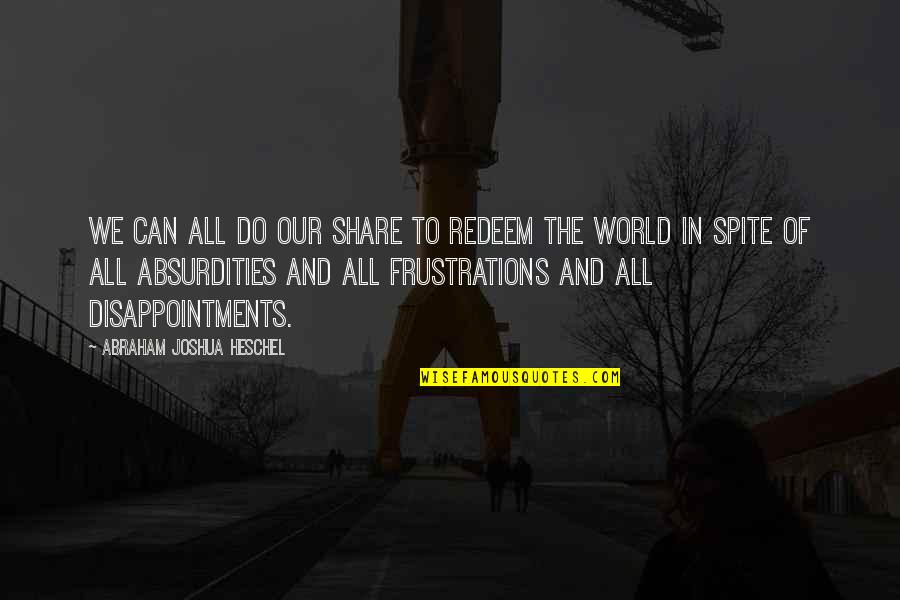 Redivision Quotes By Abraham Joshua Heschel: We can all do our share to redeem Redivision Quotes By Abraham Joshua Heschel: We can all do our share to redeem