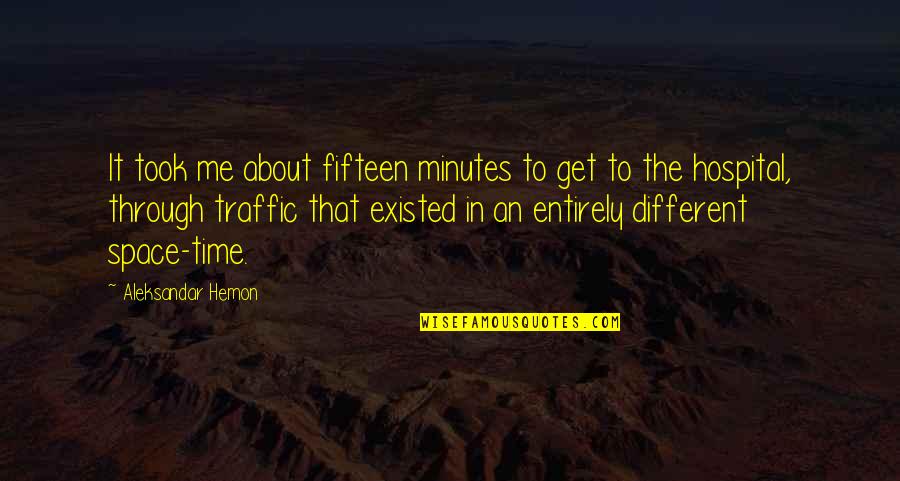 Redjep Iverik4 Quotes By Aleksandar Hemon: It took me about fifteen minutes to get