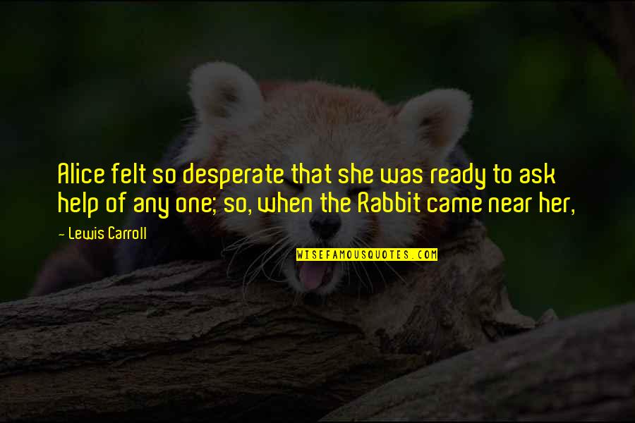 Redjepi Quotes By Lewis Carroll: Alice felt so desperate that she was ready