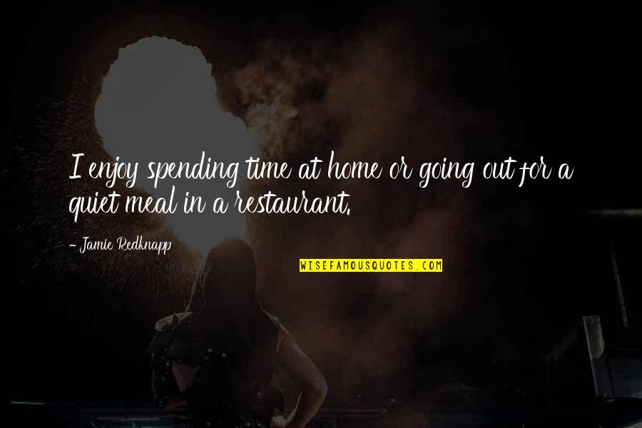 Redknapp Restaurant Quotes By Jamie Redknapp: I enjoy spending time at home or going
