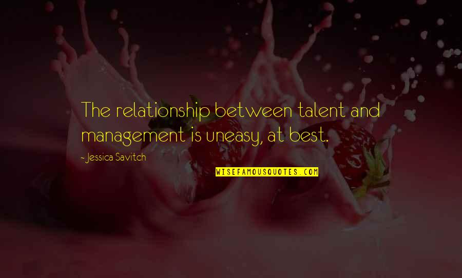 Redlefsens Rotisserie Quotes By Jessica Savitch: The relationship between talent and management is uneasy, Redlefsens Rotisserie Quotes By Jessica Savitch: The relationship between talent and management is uneasy,