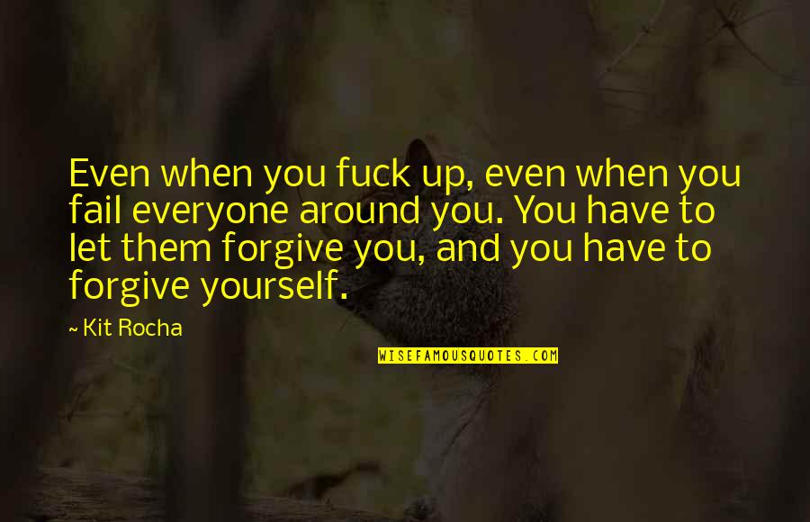 Redlefsens Rotisserie Quotes By Kit Rocha: Even when you fuck up, even when you Redlefsens Rotisserie Quotes By Kit Rocha: Even when you fuck up, even when you