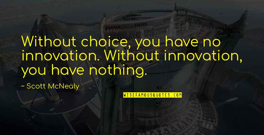 Redlefsens Rotisserie Quotes By Scott McNealy: Without choice, you have no innovation. Without innovation,
