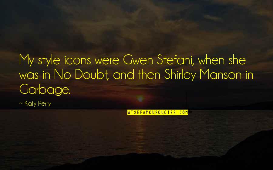 Redley Swim Quotes By Katy Perry: My style icons were Gwen Stefani, when she Redley Swim Quotes By Katy Perry: My style icons were Gwen Stefani, when she