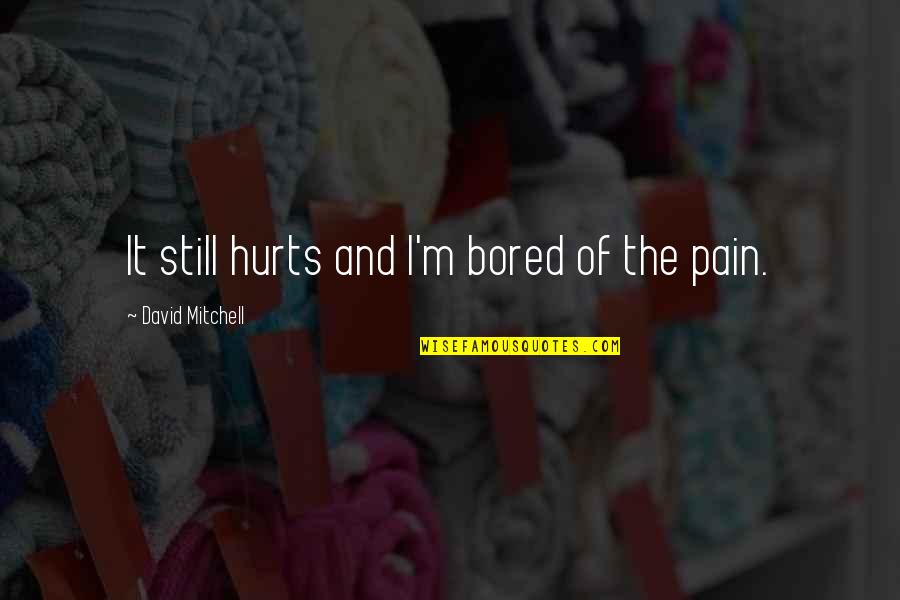 Redline Energy Quotes By David Mitchell: It still hurts and I'm bored of the Redline Energy Quotes By David Mitchell: It still hurts and I'm bored of the