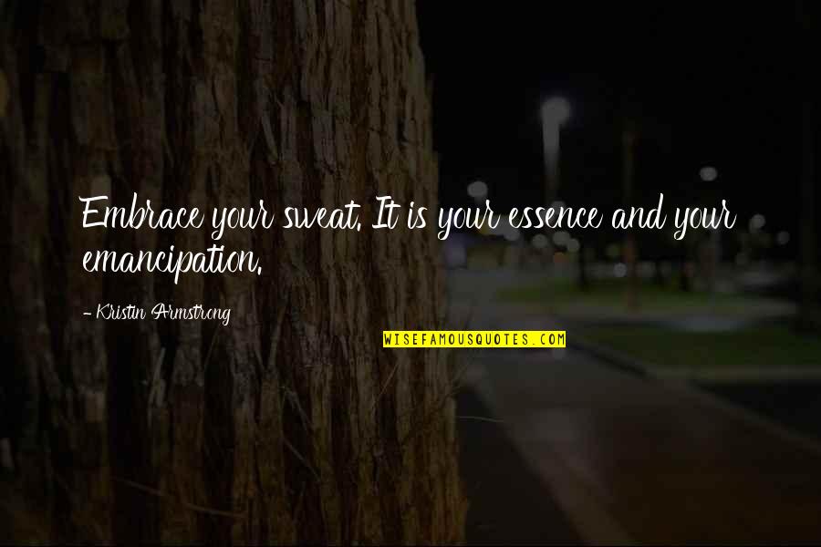 Redline Energy Quotes By Kristin Armstrong: Embrace your sweat. It is your essence and Redline Energy Quotes By Kristin Armstrong: Embrace your sweat. It is your essence and