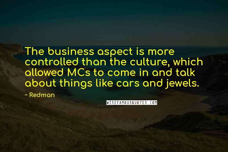 Redman quotes: The business aspect is more controlled than the culture, which allowed MCs to come in and talk about things like cars and jewels.