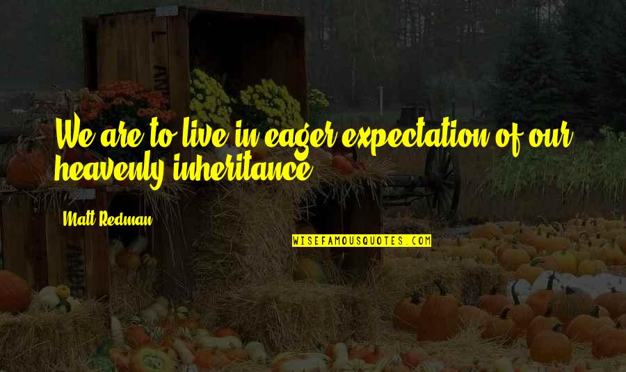Redman Quotes By Matt Redman: We are to live in eager expectation of