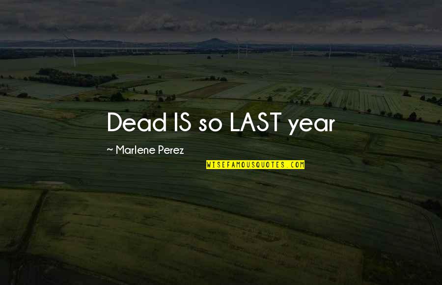 Redmann Anoka Quotes By Marlene Perez: Dead IS so LAST year Redmann Anoka Quotes By Marlene Perez: Dead IS so LAST year