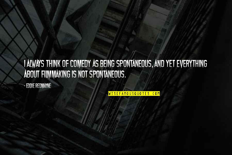 Redmayne Quotes By Eddie Redmayne: I always think of comedy as being spontaneous, Redmayne Quotes By Eddie Redmayne: I always think of comedy as being spontaneous,