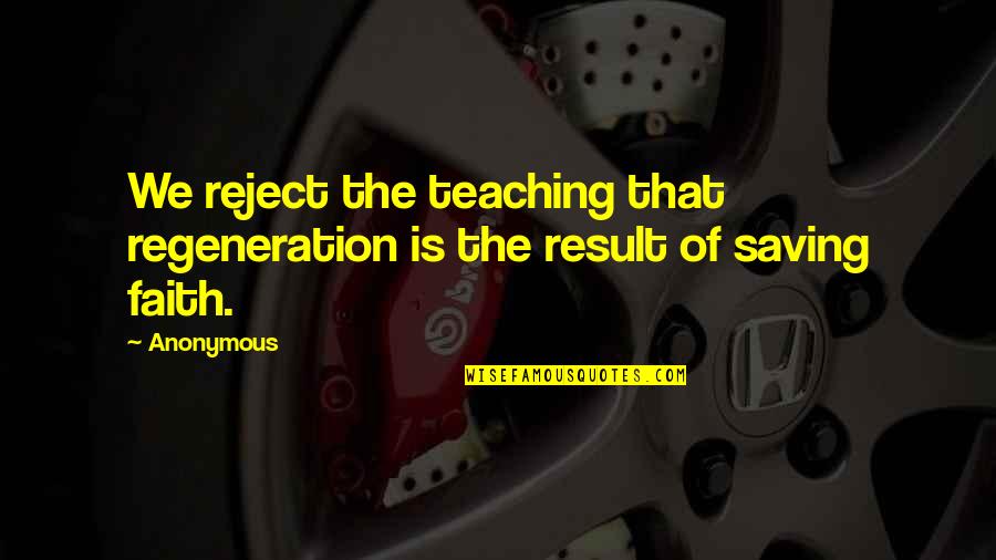 Redment Quotes By Anonymous: We reject the teaching that regeneration is the