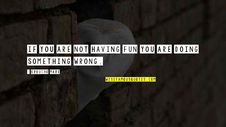 Redmond Mann Quotes By Groucho Marx: If you are not having fun you are Redmond Mann Quotes By Groucho Marx: If you are not having fun you are