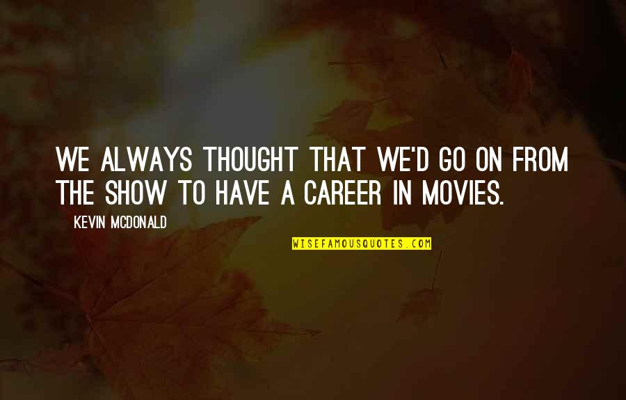 Redmond Mann Quotes By Kevin McDonald: We always thought that we'd go on from
