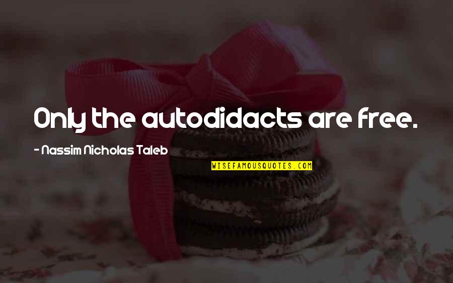 Redmond Mann Quotes By Nassim Nicholas Taleb: Only the autodidacts are free. Redmond Mann Quotes By Nassim Nicholas Taleb: Only the autodidacts are free.