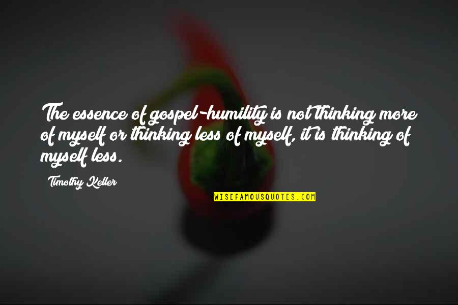 Redmond Mann Quotes By Timothy Keller: The essence of gospel-humility is not thinking more Redmond Mann Quotes By Timothy Keller: The essence of gospel-humility is not thinking more