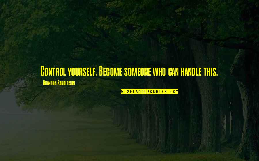 Redmonds Lexington Quotes By Brandon Sanderson: Control yourself. Become someone who can handle this.